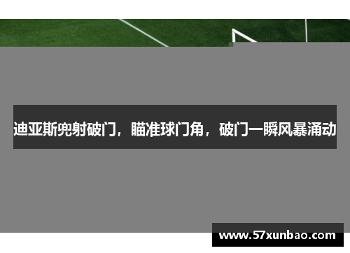 迪亚斯兜射破门,瞄准球门角,破门一瞬风暴涌动